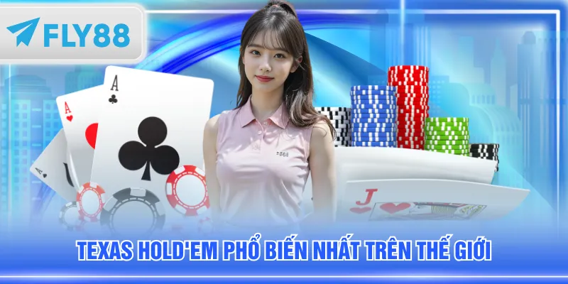 Texas Hold'em phổ biến nhất trên thế giới